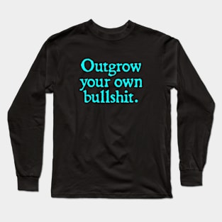 Outgrow your own bullshit Long Sleeve T-Shirt